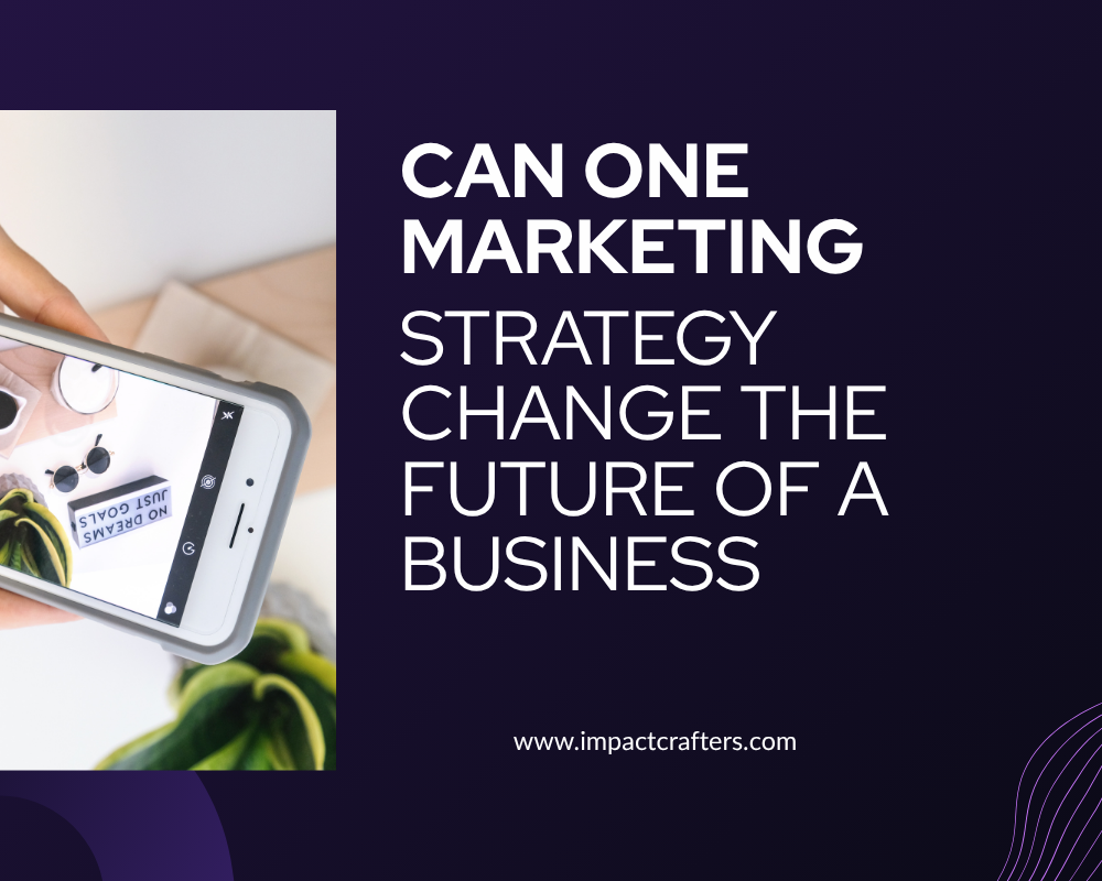 Can One Marketing Strategy Change the Future of a Business