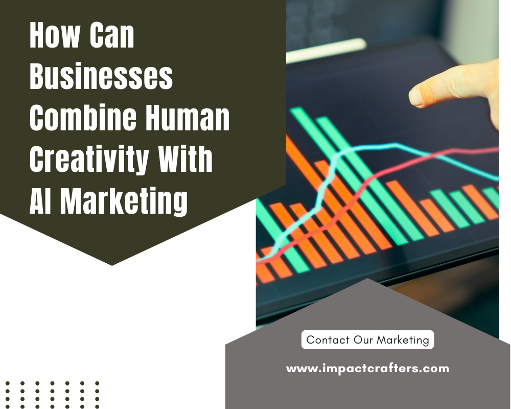 How Can Businesses Combine Human Creativity With AI Marketing