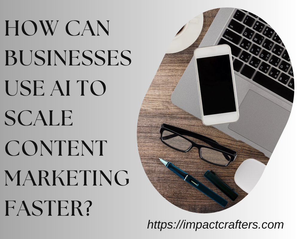 How Can Businesses Use AI to Scale Content Marketing Faster?