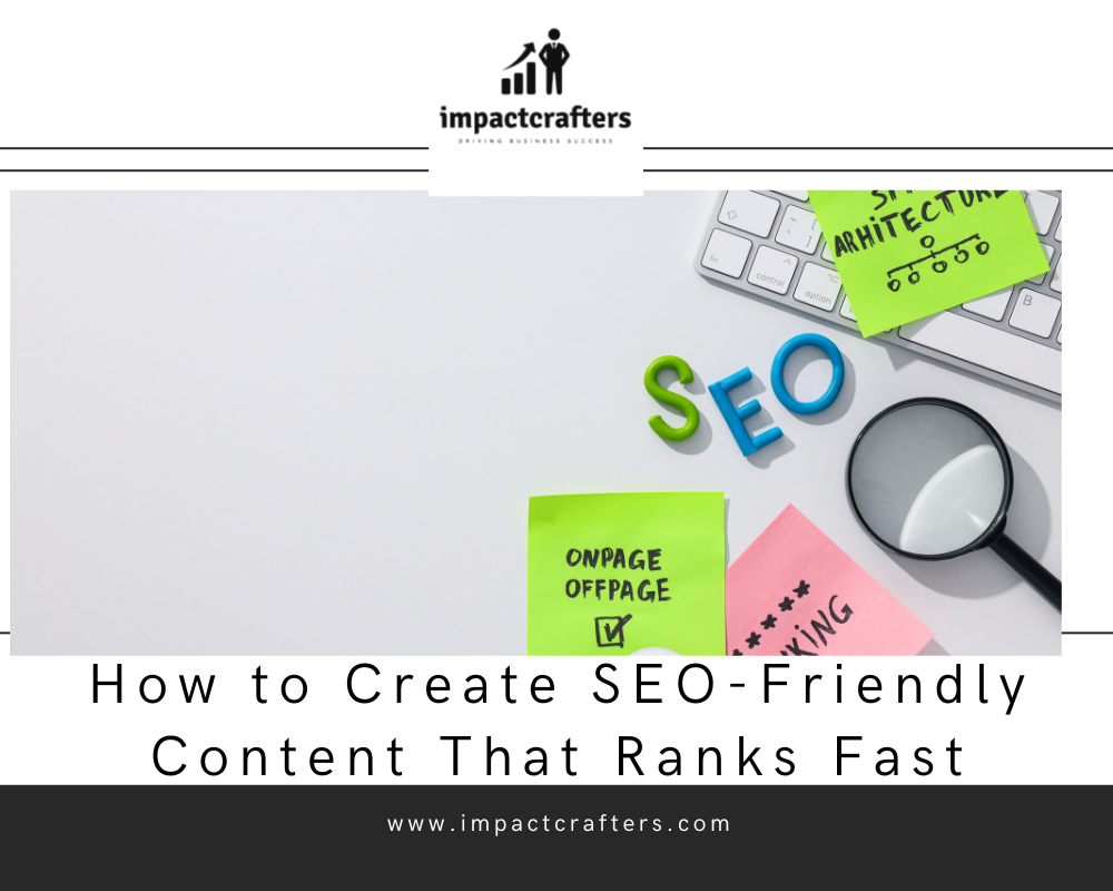 How to Create SEO-Friendly Content That Ranks Fast