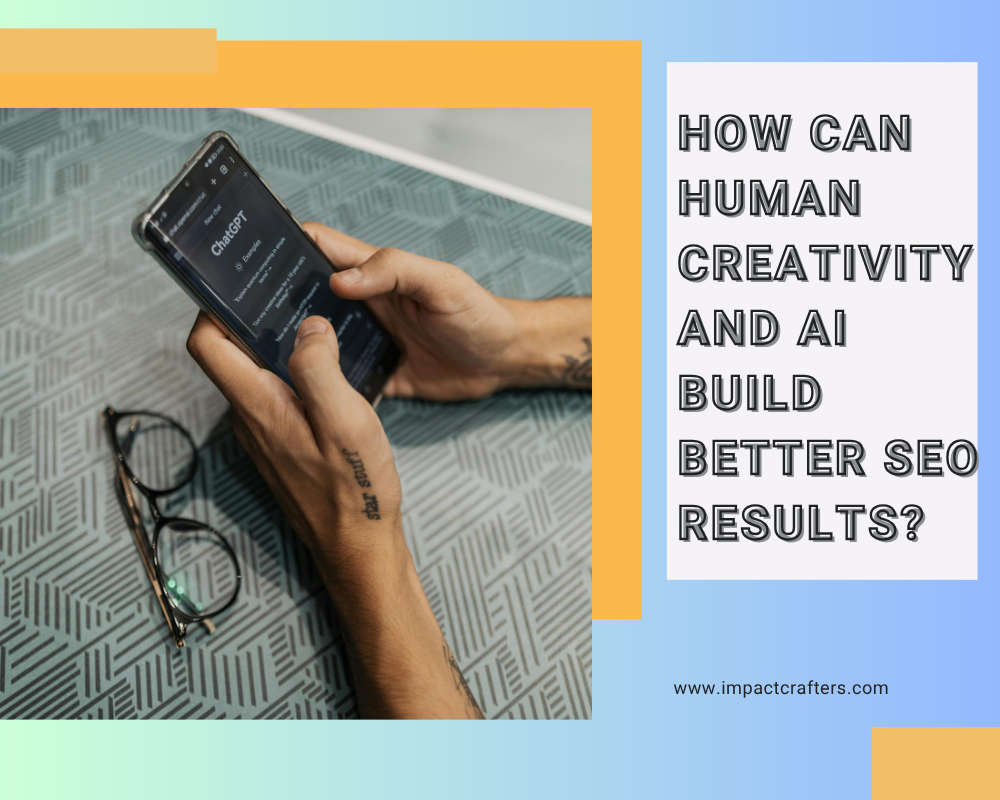 How Can Human Creativity and AI Build Better SEO Results?